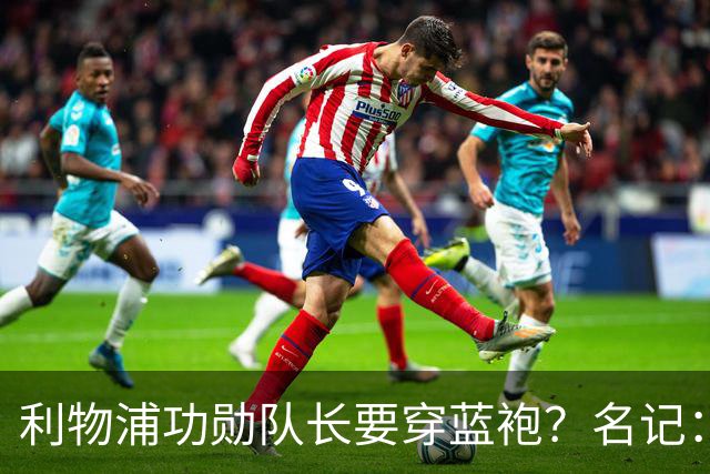 利物浦功勋队长要穿蓝袍？名记：切尔西免签亨德森领先争夺战